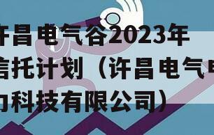 许昌电气谷2023年信托计划（许昌电气电力科技有限公司）