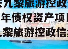 重庆九黎旅游控政信2024年债权资产项目（九黎旅游控政信集团）