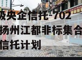 A级央企信托-702号扬州江都非标集合资金信托计划