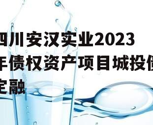 四川安汉实业2023年债权资产项目城投债定融